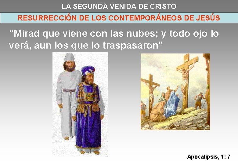 LA SEGUNDA VENIDA DE CRISTO RESURRECCIÓN DE LOS CONTEMPORÁNEOS DE JESÚS “Mirad que viene