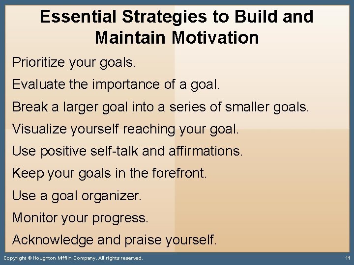 Essential Strategies to Build and Maintain Motivation Prioritize your goals. Evaluate the importance of