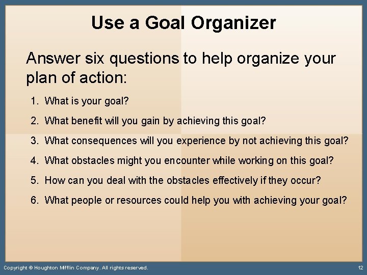 Use a Goal Organizer Answer six questions to help organize your plan of action: