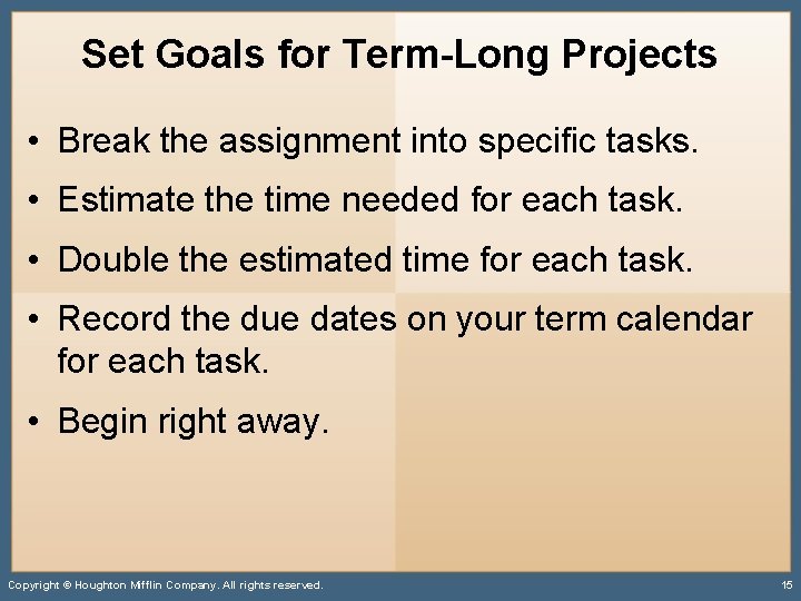 Set Goals for Term-Long Projects • Break the assignment into specific tasks. • Estimate