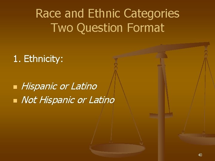Race and Ethnic Categories Two Question Format 1. Ethnicity: n n Hispanic or Latino