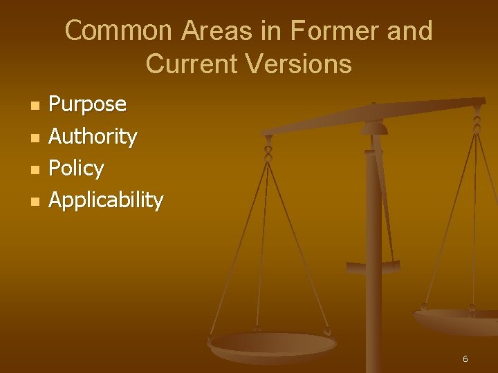 Common Areas in Former and Current Versions n n Purpose Authority Policy Applicability 6