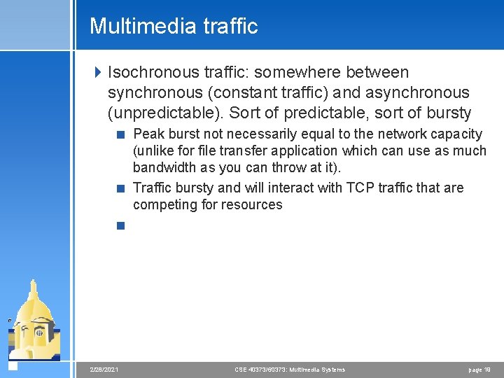 Multimedia traffic 4 Isochronous traffic: somewhere between synchronous (constant traffic) and asynchronous (unpredictable). Sort
