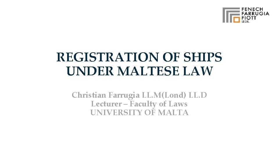 REGISTRATION OF SHIPS UNDER MALTESE LAW Christian Farrugia LL. M(Lond) LL. D Lecturer –