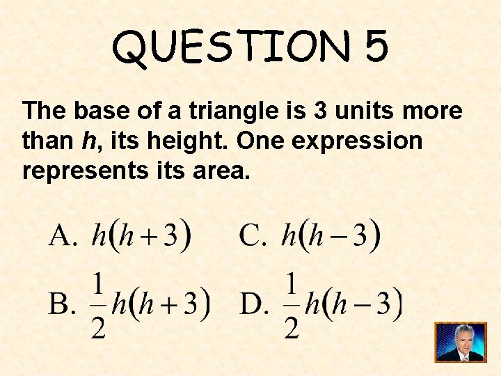 QUESTION 5 The base of a triangle is 3 units more than h, its