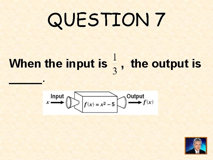 QUESTION 7 When the input is _____. , the output is 