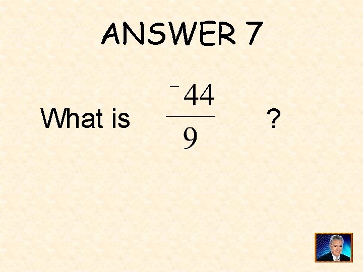 ANSWER 7 What is ? 