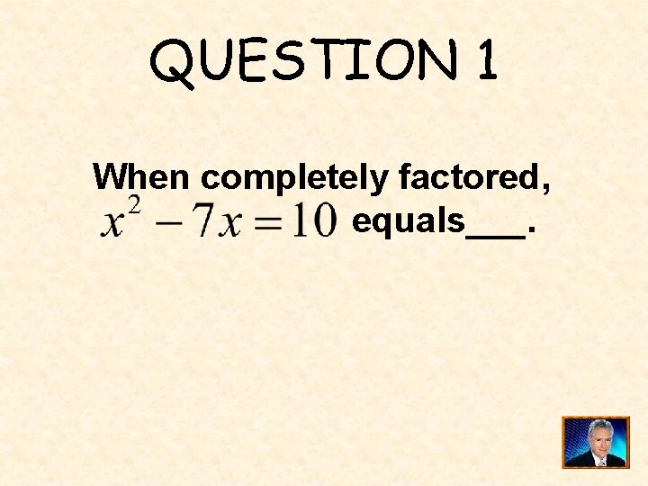 QUESTION 1 When completely factored, equals___. 