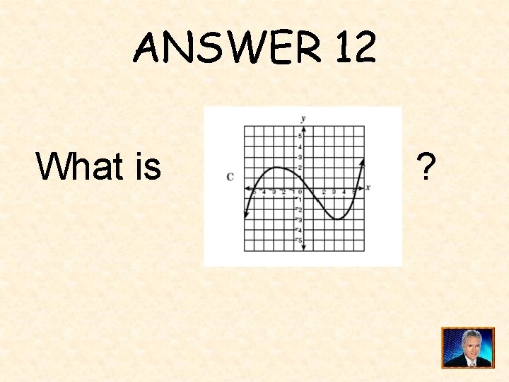 ANSWER 12 What is ? 