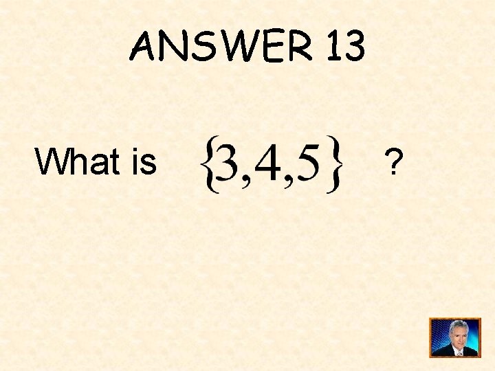 ANSWER 13 What is ? 
