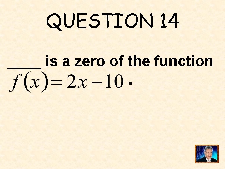 QUESTION 14 ____ is a zero of the function. 