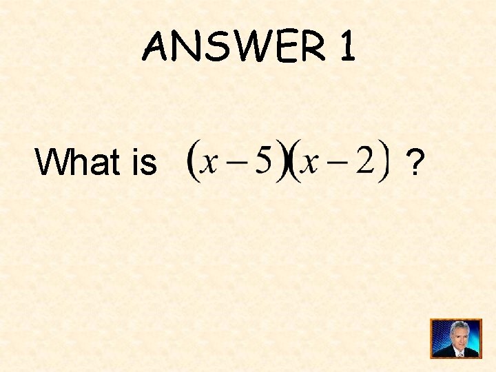 ANSWER 1 What is ? 