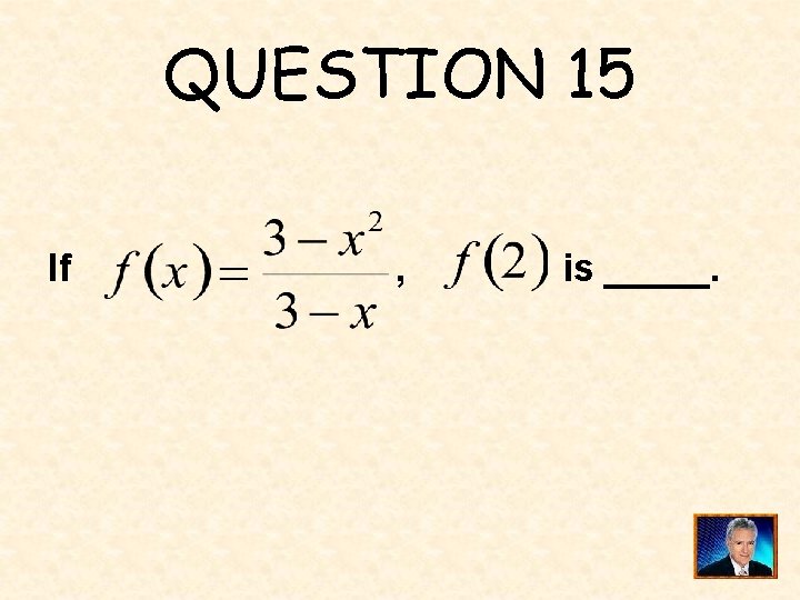 QUESTION 15 If , is _____. 