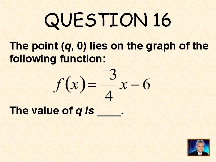 QUESTION 16 The point (q, 0) lies on the graph of the following function: