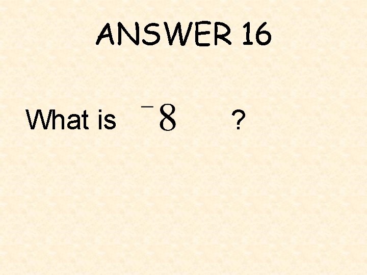 ANSWER 16 What is ? 