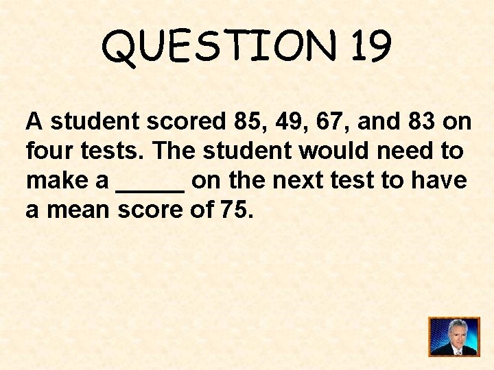 QUESTION 19 A student scored 85, 49, 67, and 83 on four tests. The