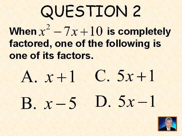 QUESTION 2 When is completely factored, one of the following is one of its