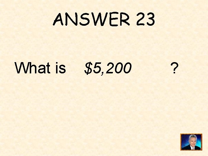 ANSWER 23 What is $5, 200 ? 