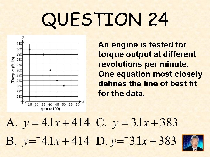 QUESTION 24 An engine is tested for torque output at different revolutions per minute.