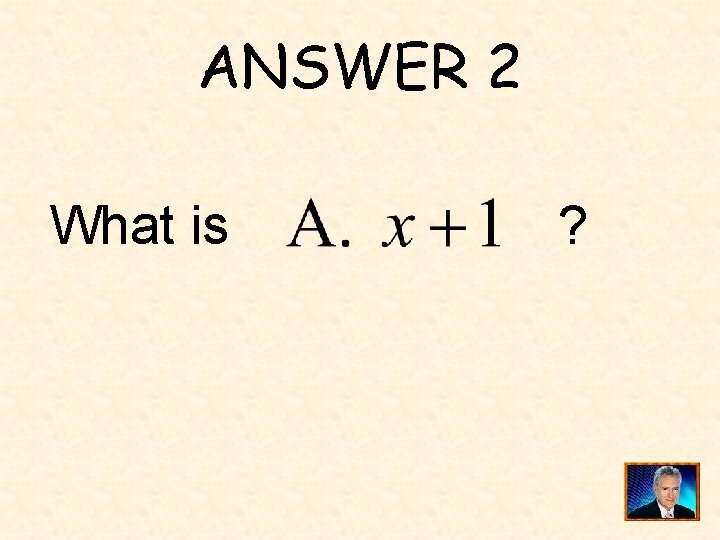 ANSWER 2 What is ? 