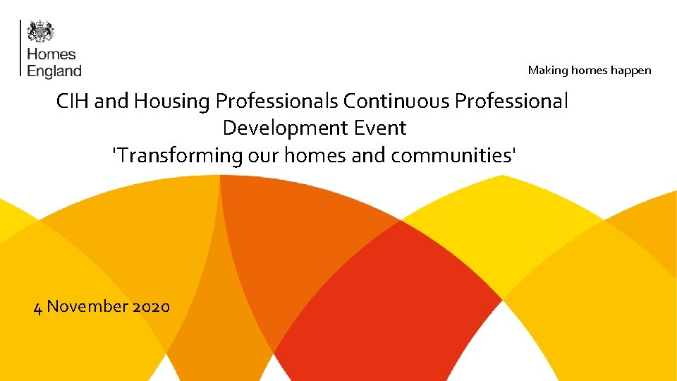 Making homes happen CIH and Housing Professionals Continuous Professional Development Event 'Transforming our homes