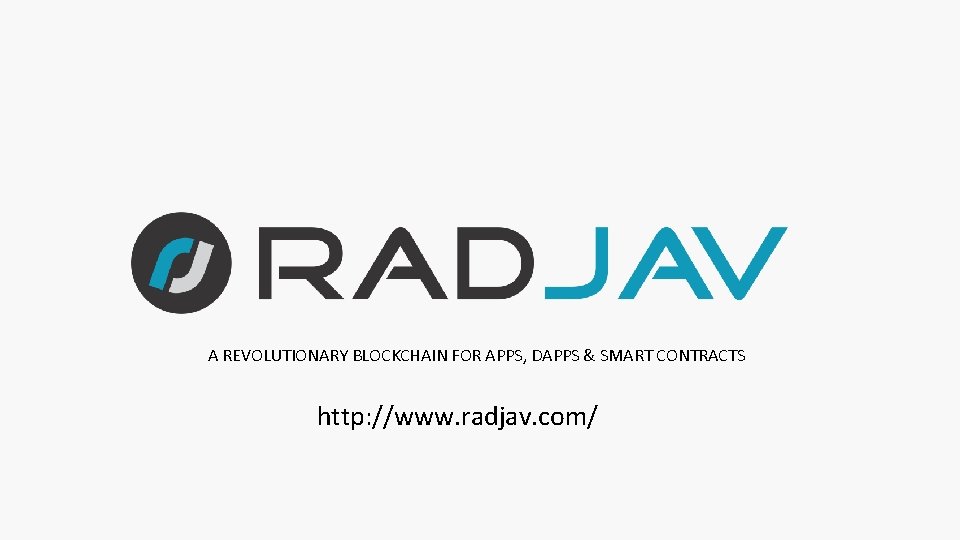 A REVOLUTIONARY BLOCKCHAIN FOR APPS, DAPPS & SMART CONTRACTS http: //www. radjav. com/ 