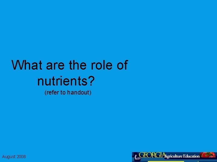 What are the role of nutrients? (refer to handout) August 2008 