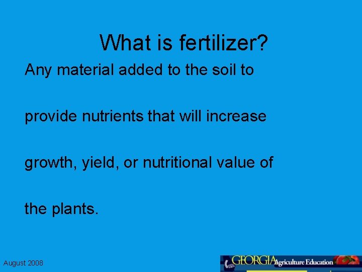 What is fertilizer? Any material added to the soil to provide nutrients that will