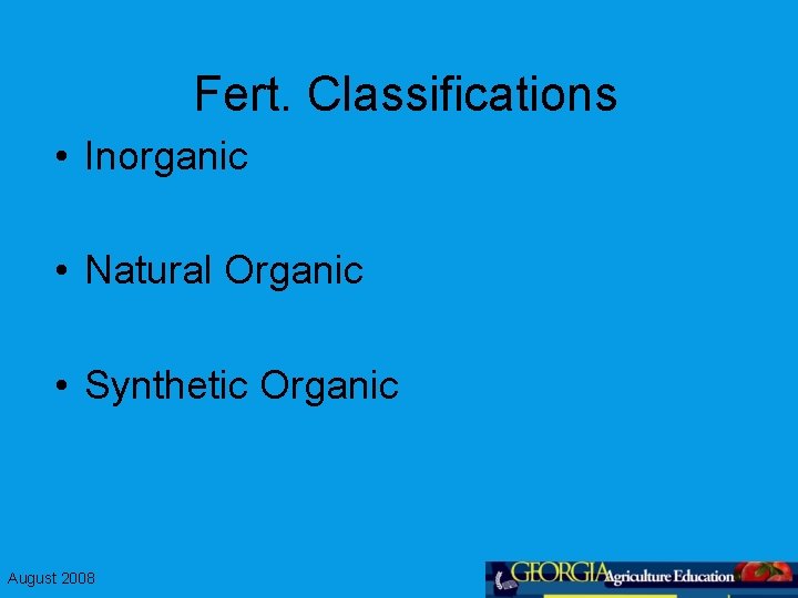 Fert. Classifications • Inorganic • Natural Organic • Synthetic Organic August 2008 