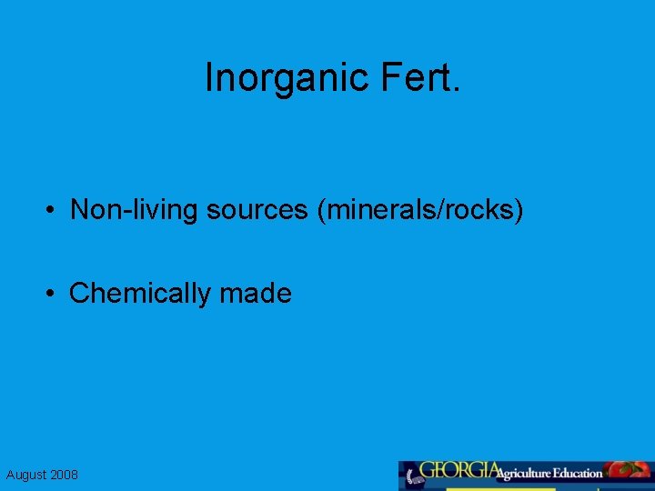 Inorganic Fert. • Non-living sources (minerals/rocks) • Chemically made August 2008 