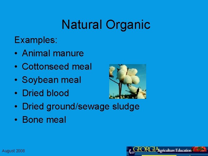 Natural Organic Examples: • Animal manure • Cottonseed meal • Soybean meal • Dried