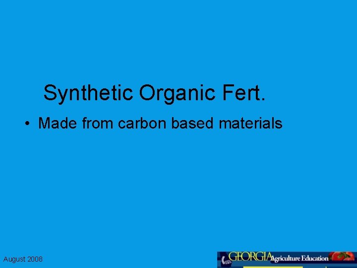 Synthetic Organic Fert. • Made from carbon based materials August 2008 