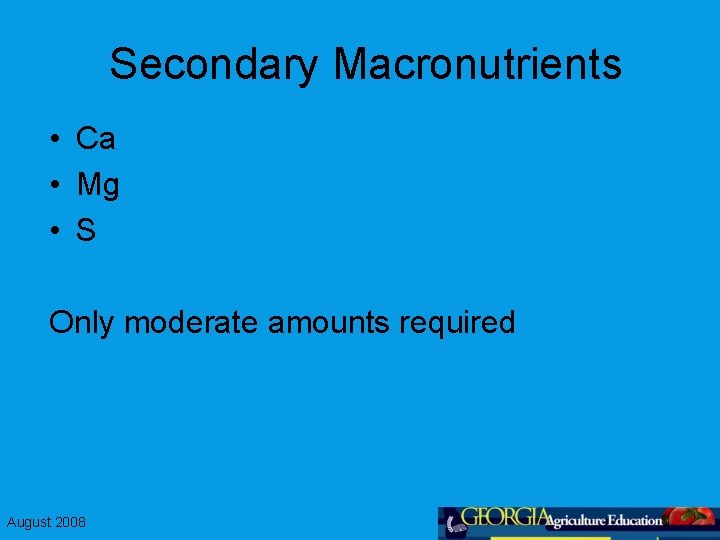 Secondary Macronutrients • Ca • Mg • S Only moderate amounts required August 2008