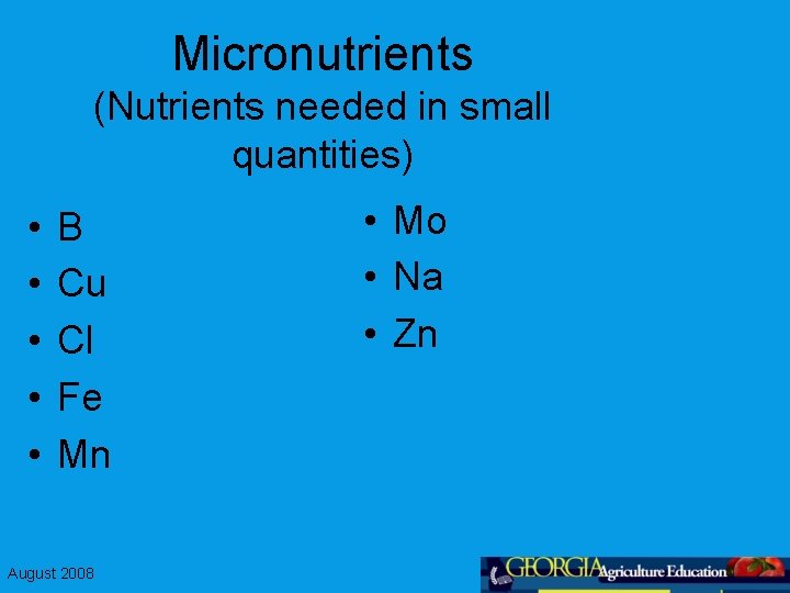 Micronutrients (Nutrients needed in small quantities) • • • B Cu Cl Fe Mn