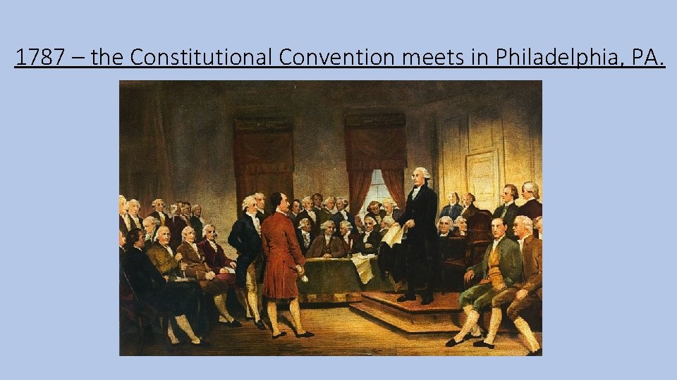 1787 – the Constitutional Convention meets in Philadelphia, PA. 