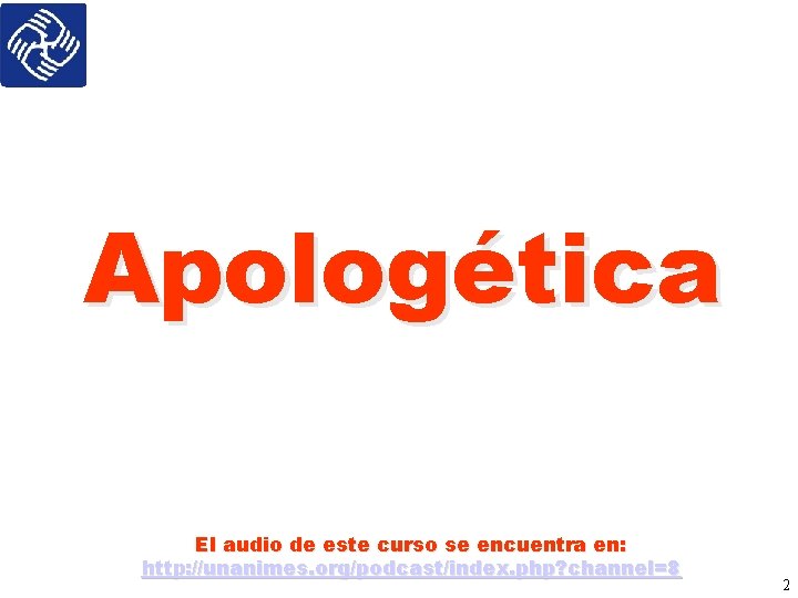Apologética El audio de este curso se encuentra en: http: //unanimes. org/podcast/index. php? channel=8