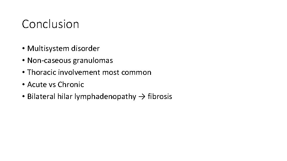 Conclusion • Multisystem disorder • Non-caseous granulomas • Thoracic involvement most common • Acute