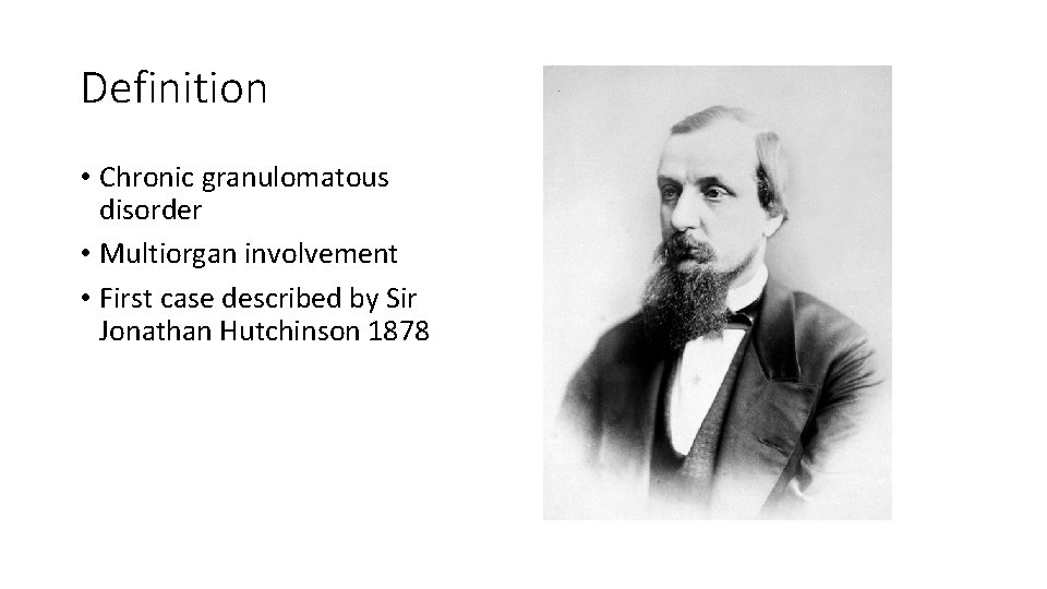 Definition • Chronic granulomatous disorder • Multiorgan involvement • First case described by Sir