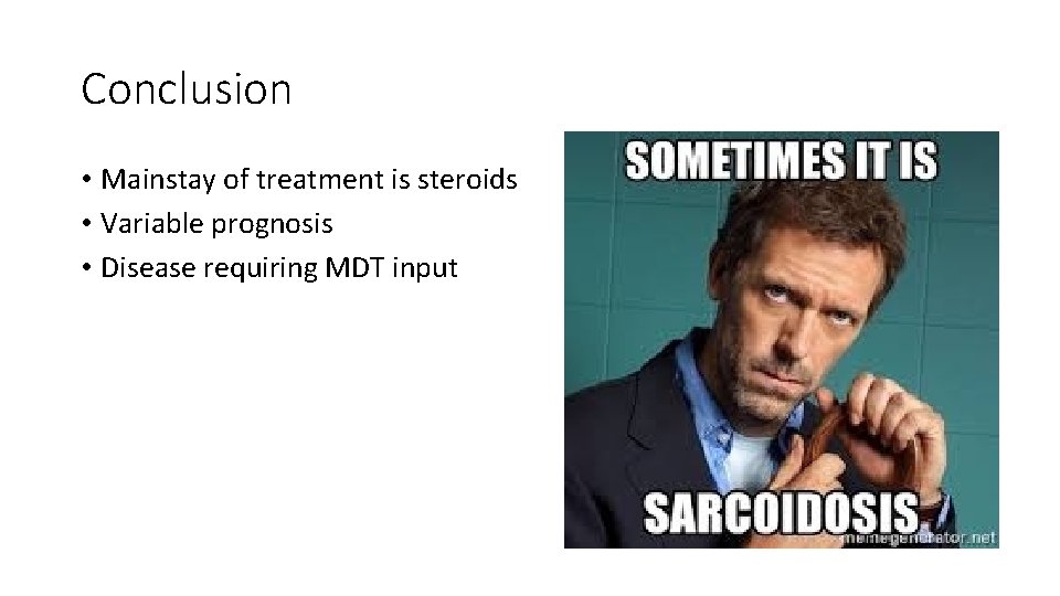 Conclusion • Mainstay of treatment is steroids • Variable prognosis • Disease requiring MDT