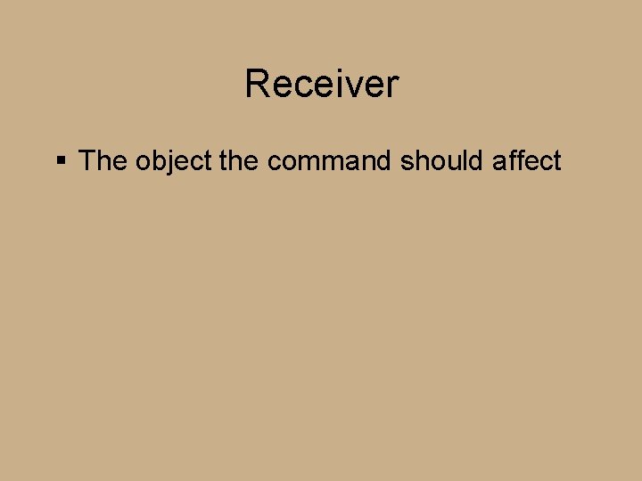 Receiver § The object the command should affect 