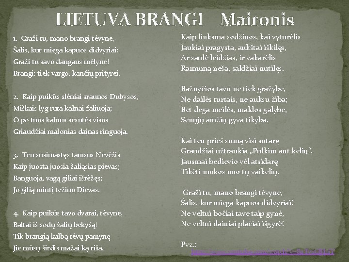 LIETUVA BRANGI Maironis 1. Graži tu, mano brangi tėvyne, Šalis, kur miega kapuos didvyriai: