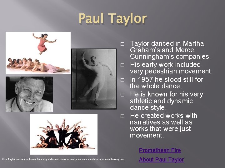 Paul Taylor � � � Taylor danced in Martha Graham’s and Merce Cunningham’s companies. Paul Taylor � � � Taylor danced in Martha Graham’s and Merce Cunningham’s companies.