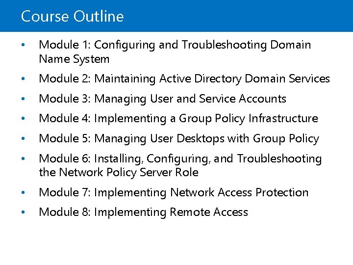 Course Outline • Module 1: Configuring and Troubleshooting Domain Name System • Module 2: