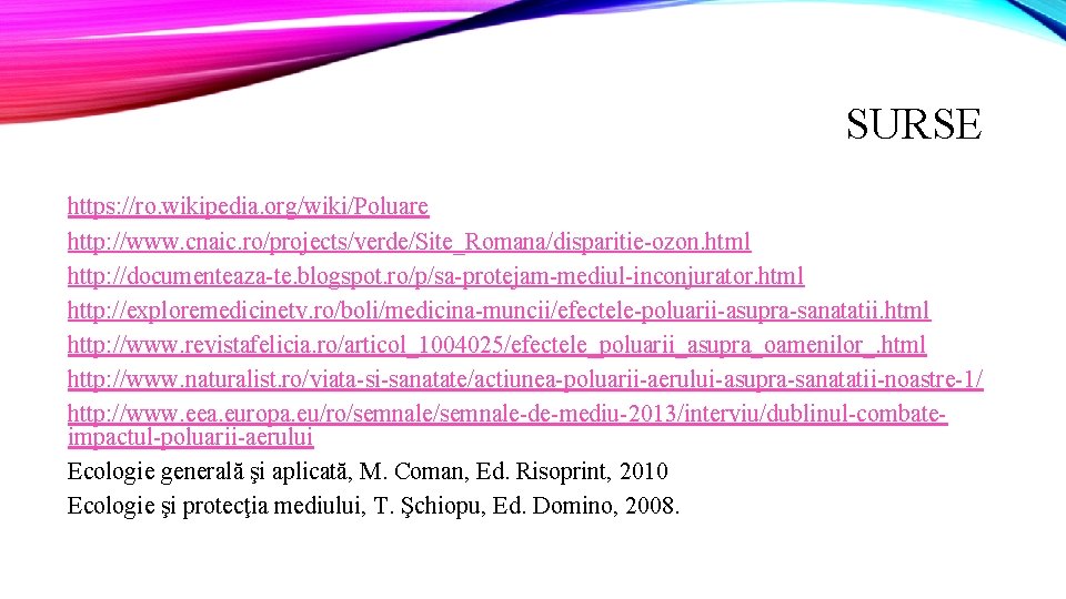 SURSE https: //ro. wikipedia. org/wiki/Poluare http: //www. cnaic. ro/projects/verde/Site_Romana/disparitie-ozon. html http: //documenteaza-te. blogspot. ro/p/sa-protejam-mediul-inconjurator.