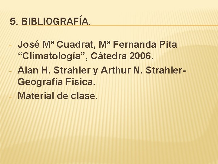 5. BIBLIOGRAFÍA. - - - José Mª Cuadrat, Mª Fernanda Pita “Climatología”, Cátedra 2006.