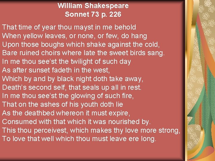 William Shakespeare Sonnet 73 p. 226 That time of year thou mayst in me William Shakespeare Sonnet 73 p. 226 That time of year thou mayst in me