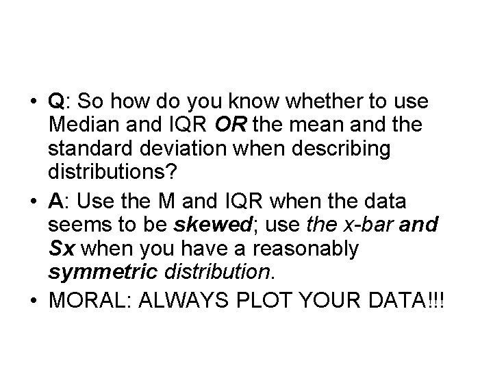  • Q: So how do you know whether to use Median and IQR