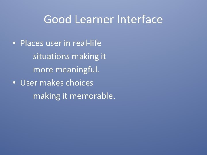 Good Learner Interface • Places user in real-life situations making it more meaningful. •