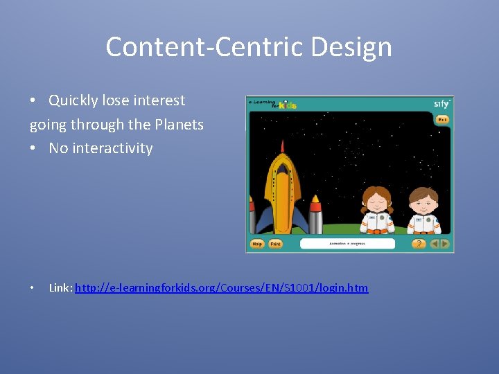 Content-Centric Design • Quickly lose interest going through the Planets • No interactivity •