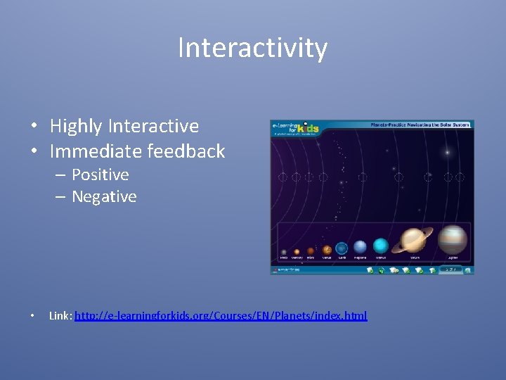 Interactivity • Highly Interactive • Immediate feedback – Positive – Negative • Link: http:
